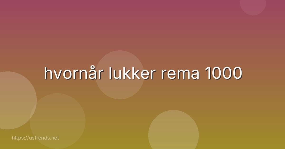 hvornår lukker rema 1000
