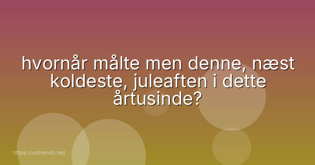 hvornår målte men denne, næst koldeste, juleaften i dette årtusinde?