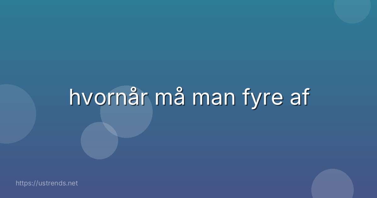 hvornår må man fyre af