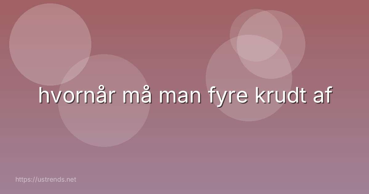 hvornår må man fyre krudt af