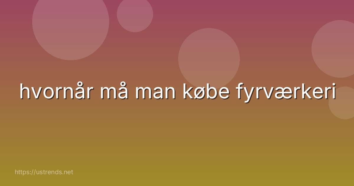 hvornår må man købe fyrværkeri