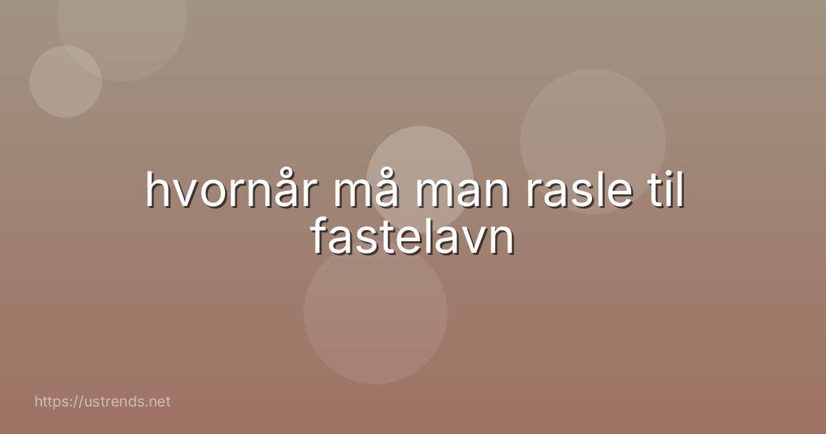 hvornår må man rasle til fastelavn
