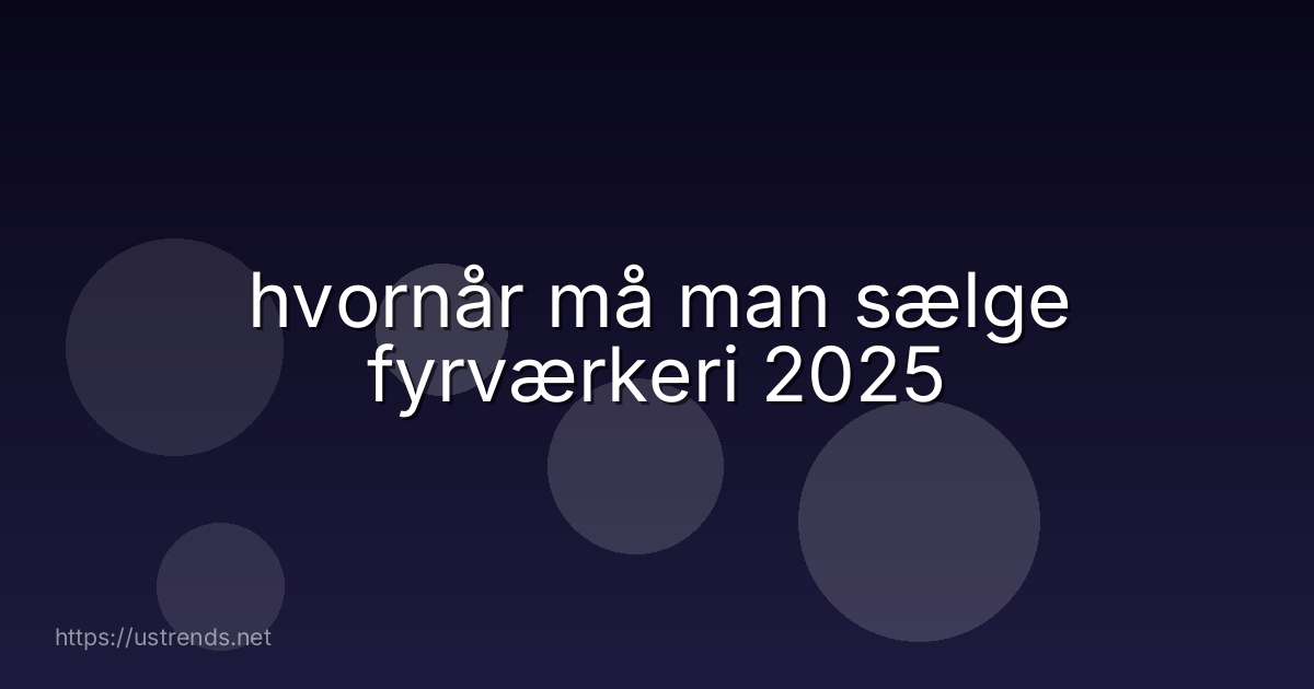 hvornår må man sælge fyrværkeri 2025