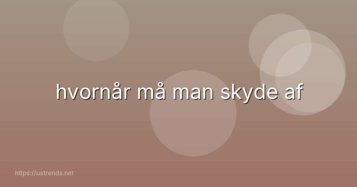 hvornår må man skyde af