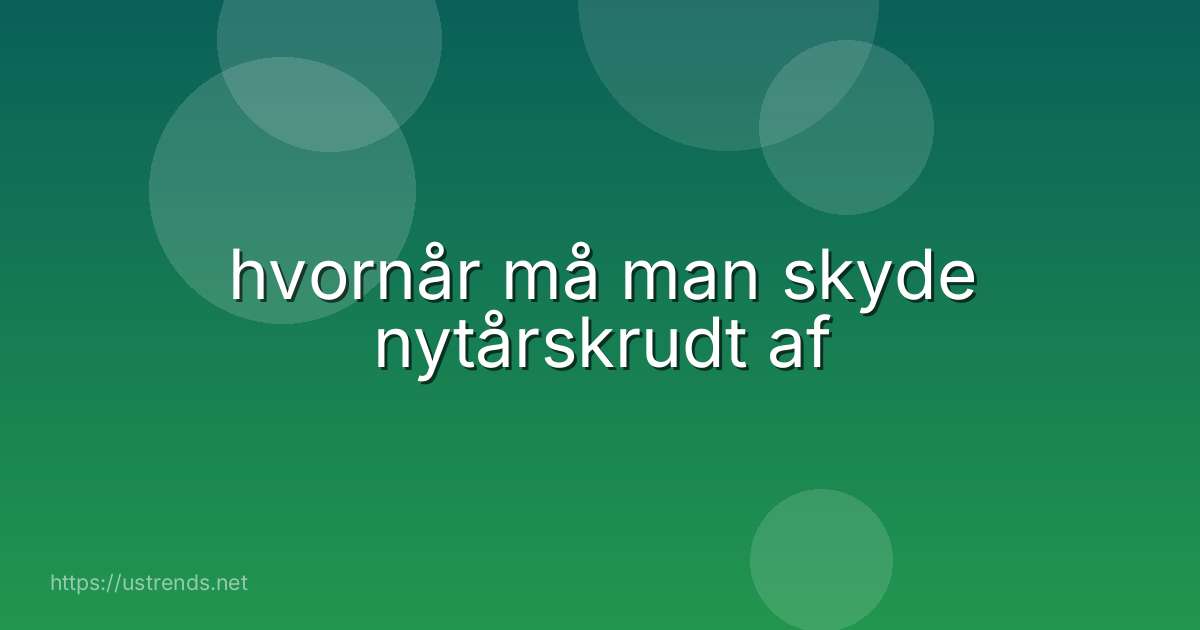 hvornår må man skyde nytårskrudt af