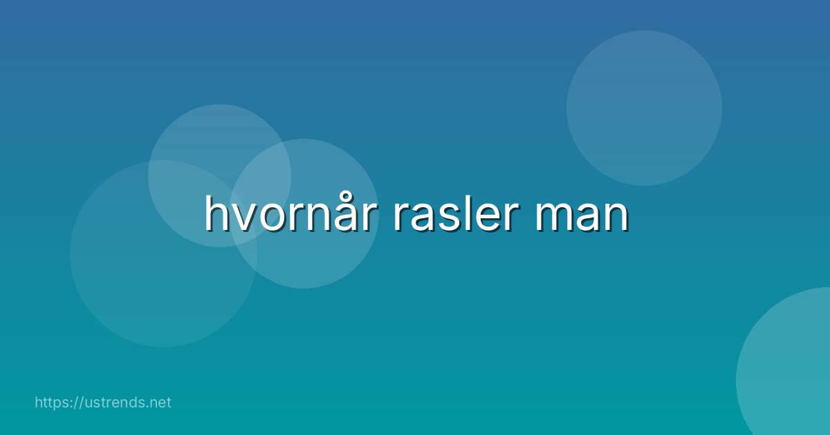 hvornår rasler man
