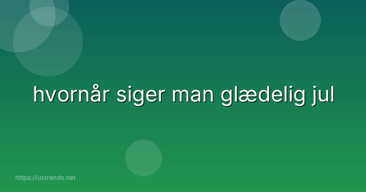 hvornår siger man glædelig jul