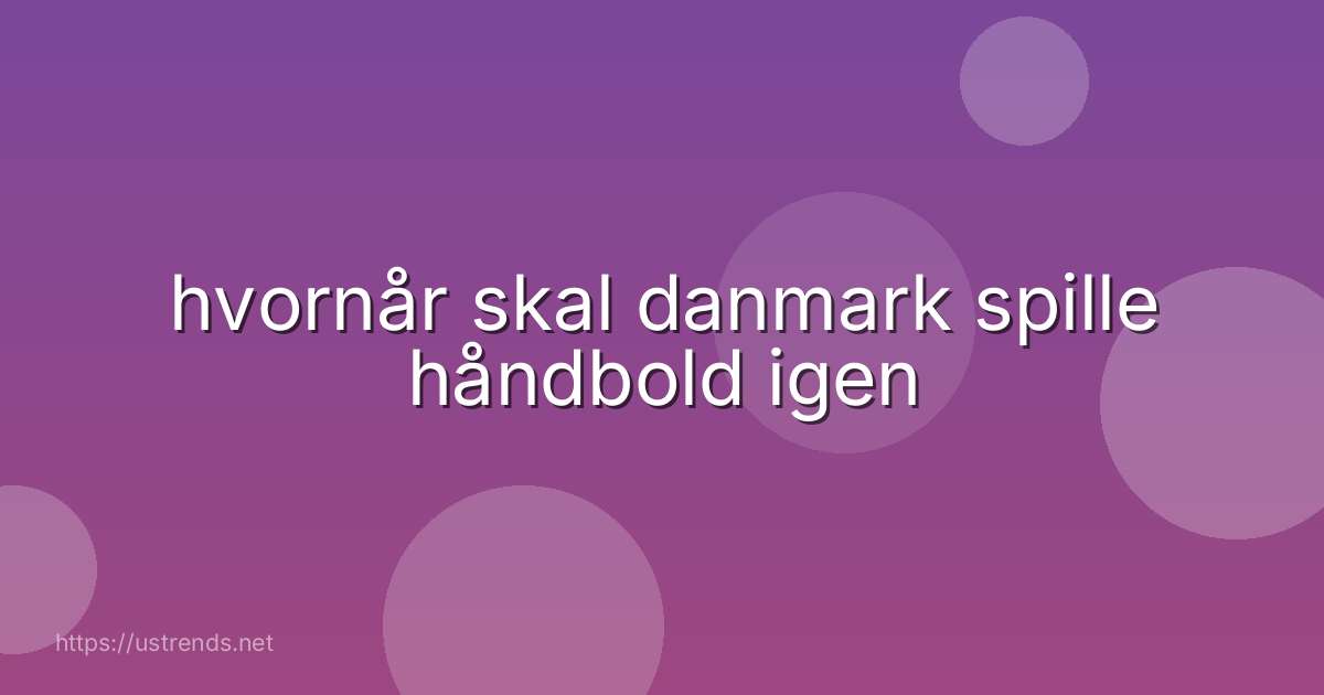hvornår skal danmark spille håndbold igen