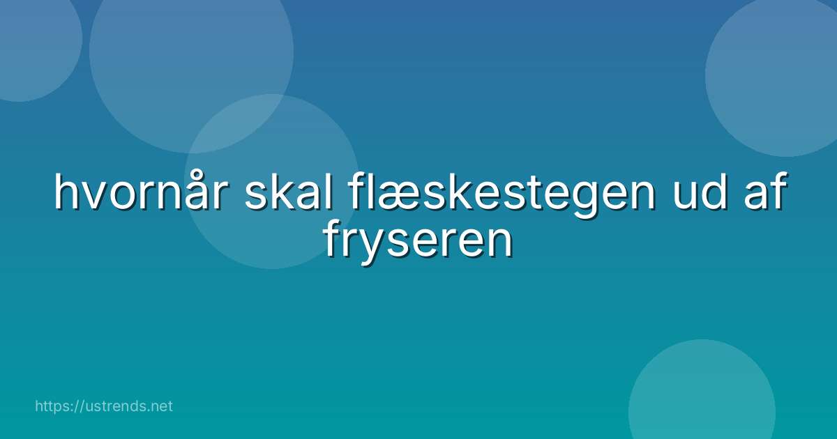 hvornår skal flæskestegen ud af fryseren