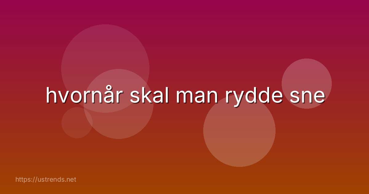 hvornår skal man rydde sne