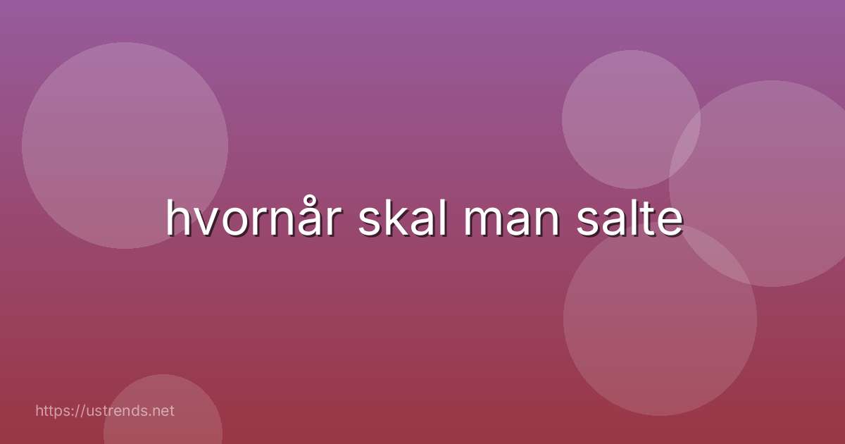 hvornår skal man salte