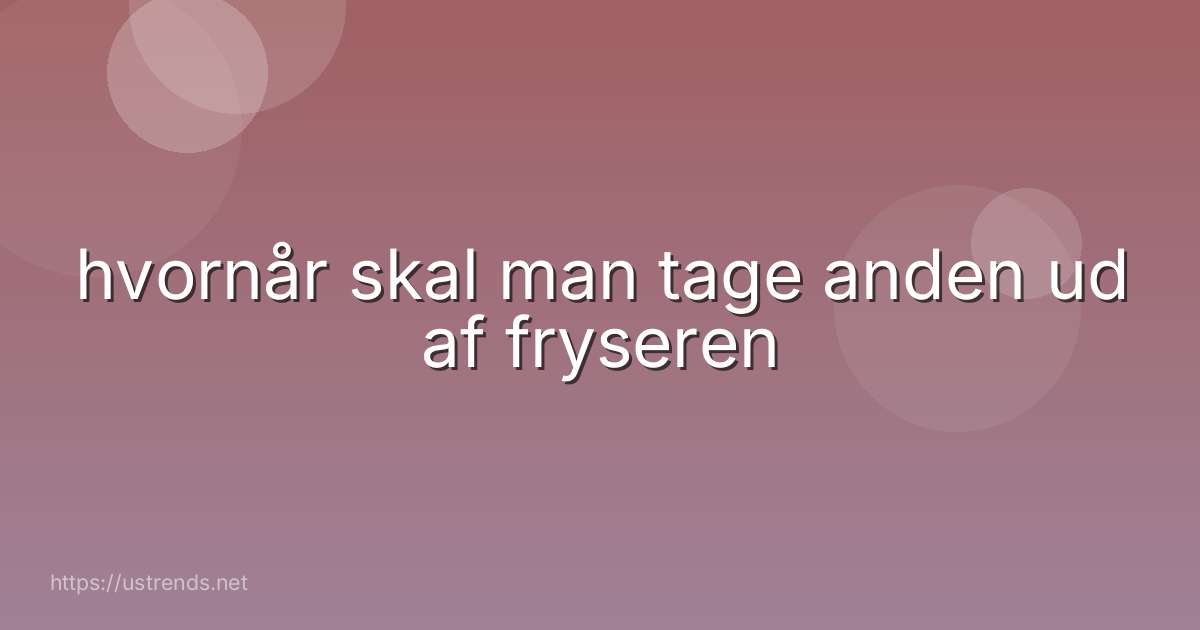 hvornår skal man tage anden ud af fryseren