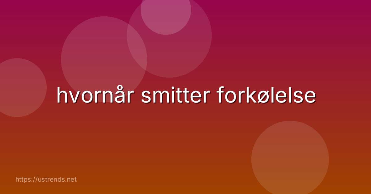 hvornår smitter forkølelse