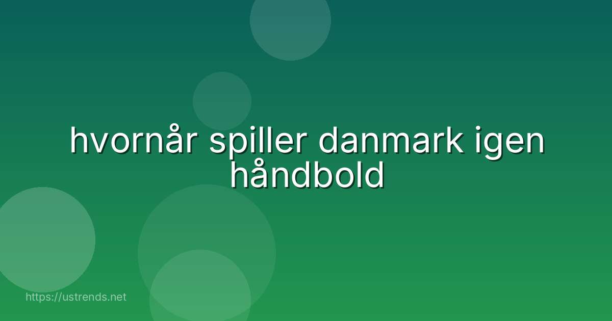 hvornår spiller danmark igen håndbold
