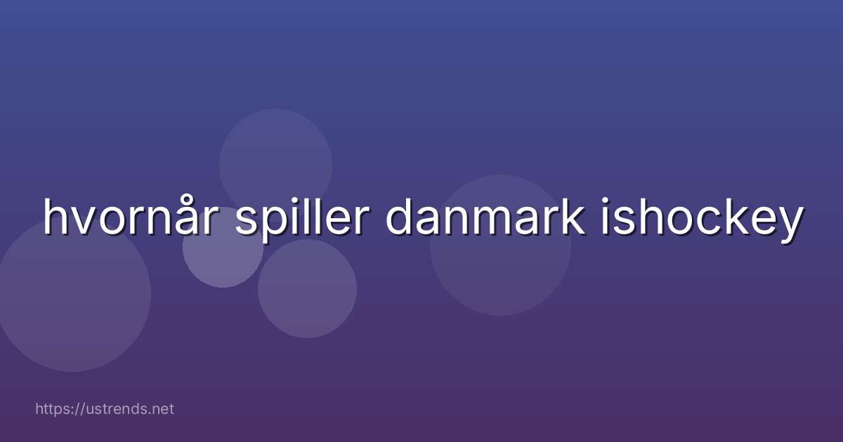 hvornår spiller danmark ishockey