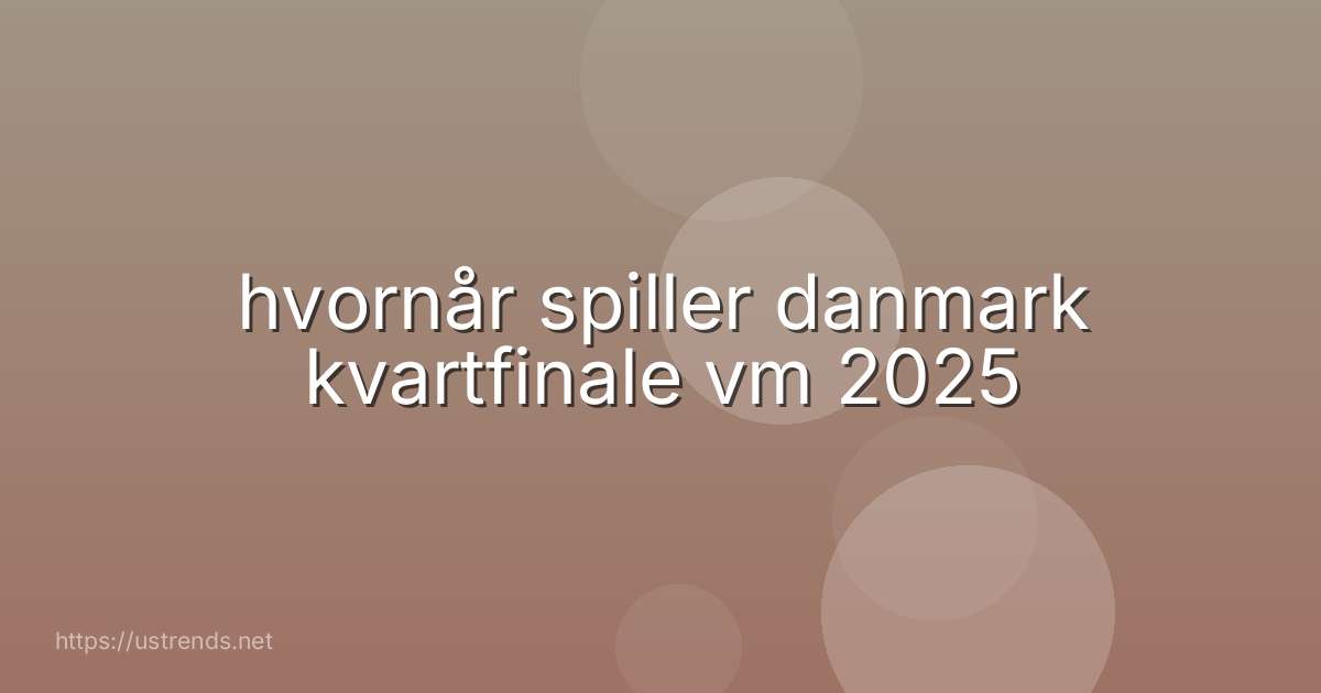 hvornår spiller danmark kvartfinale vm 2025
