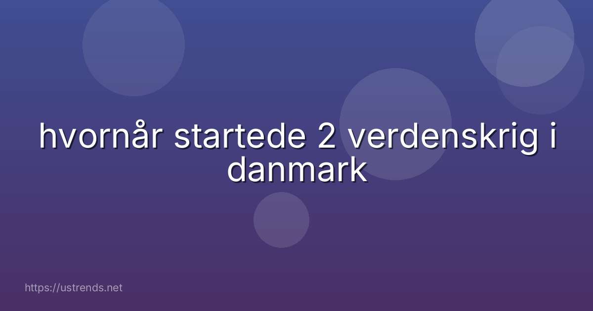 hvornår startede 2 verdenskrig i danmark