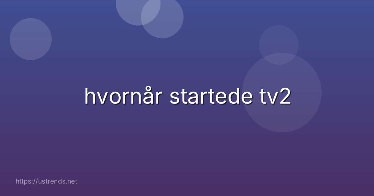 hvornår startede tv2
