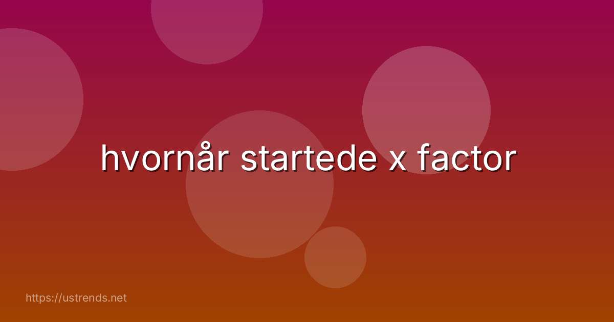 hvornår startede x factor