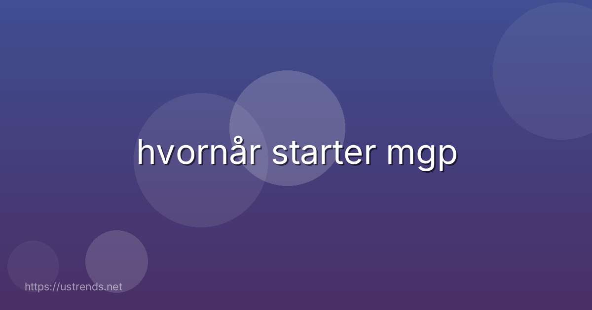 hvornår starter mgp