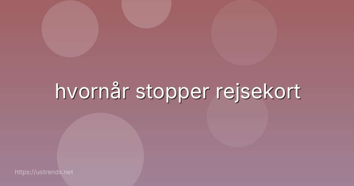 hvornår stopper rejsekort