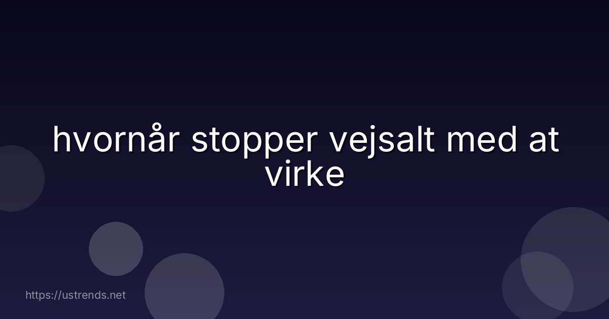 hvornår stopper vejsalt med at virke