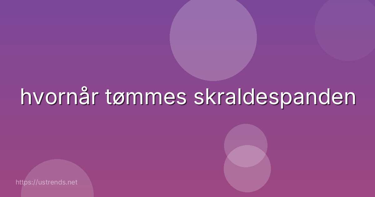 hvornår tømmes skraldespanden