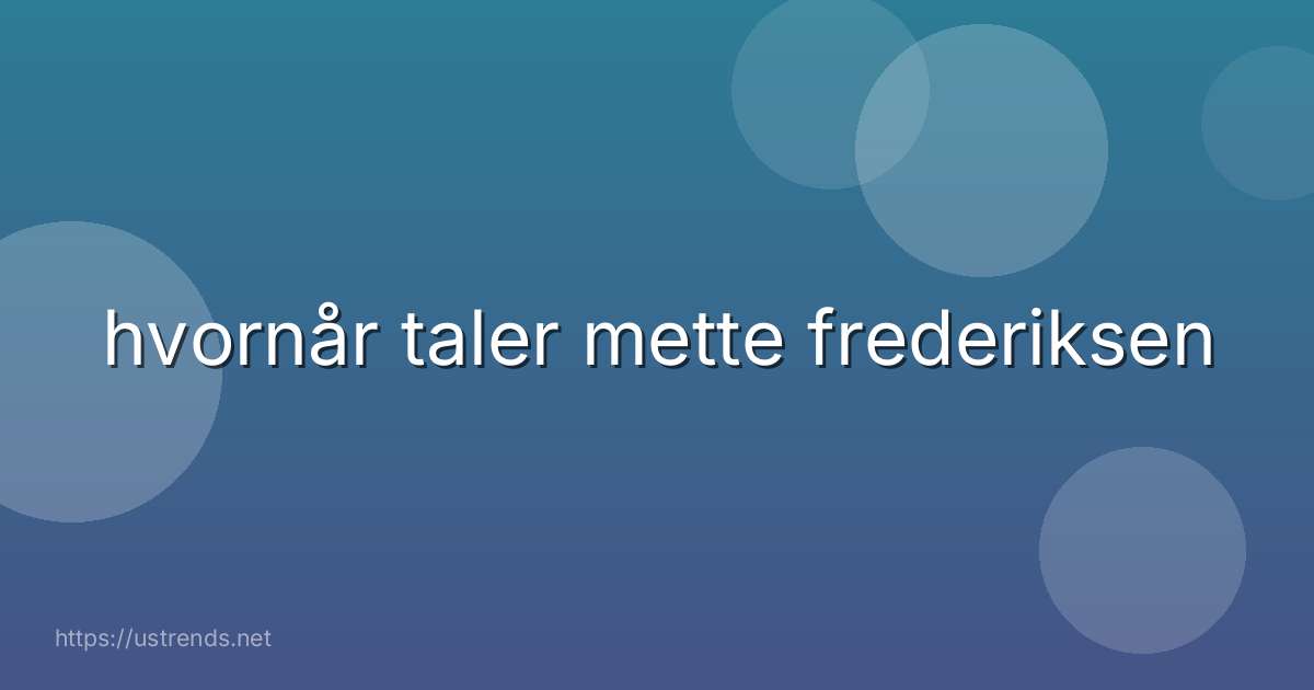 hvornår taler mette frederiksen