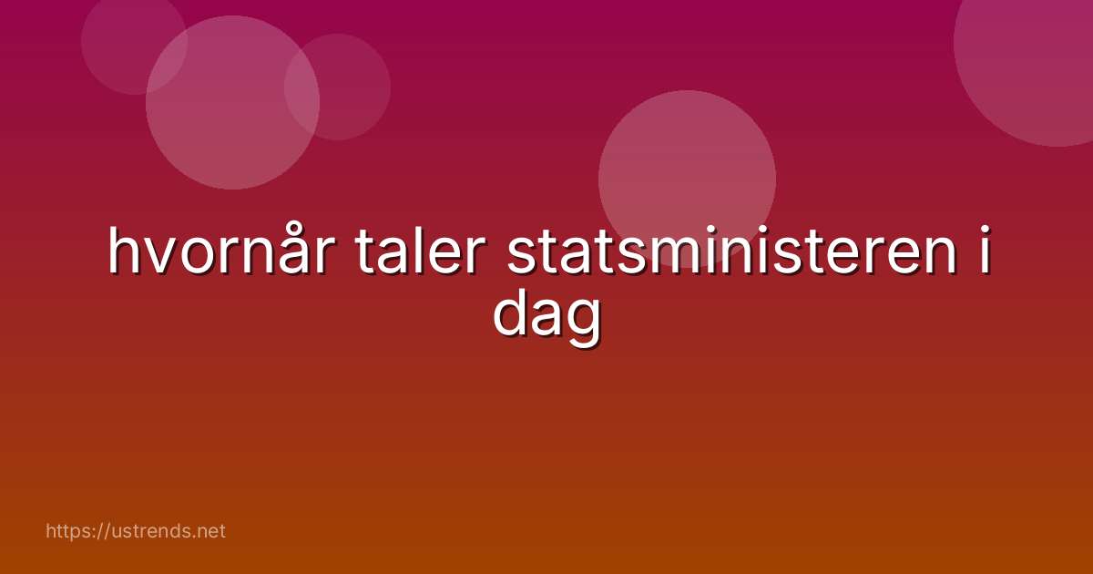 hvornår taler statsministeren i dag