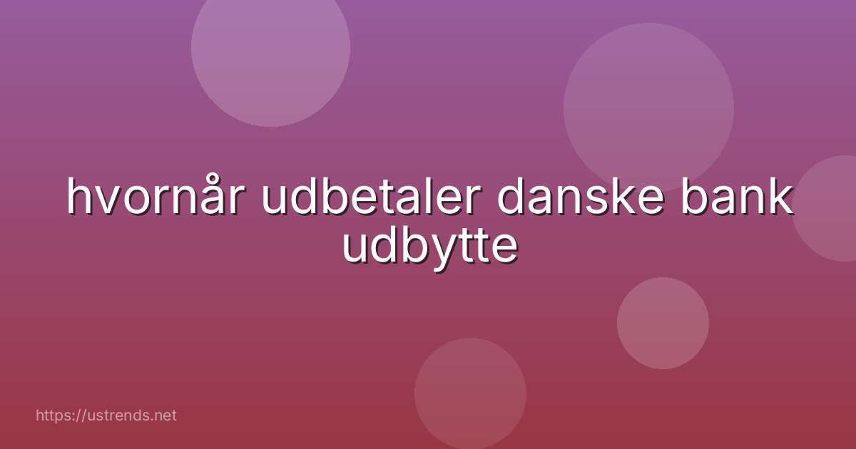 hvornår udbetaler danske bank udbytte