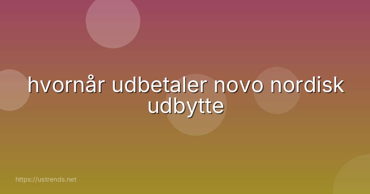 hvornår udbetaler novo nordisk udbytte