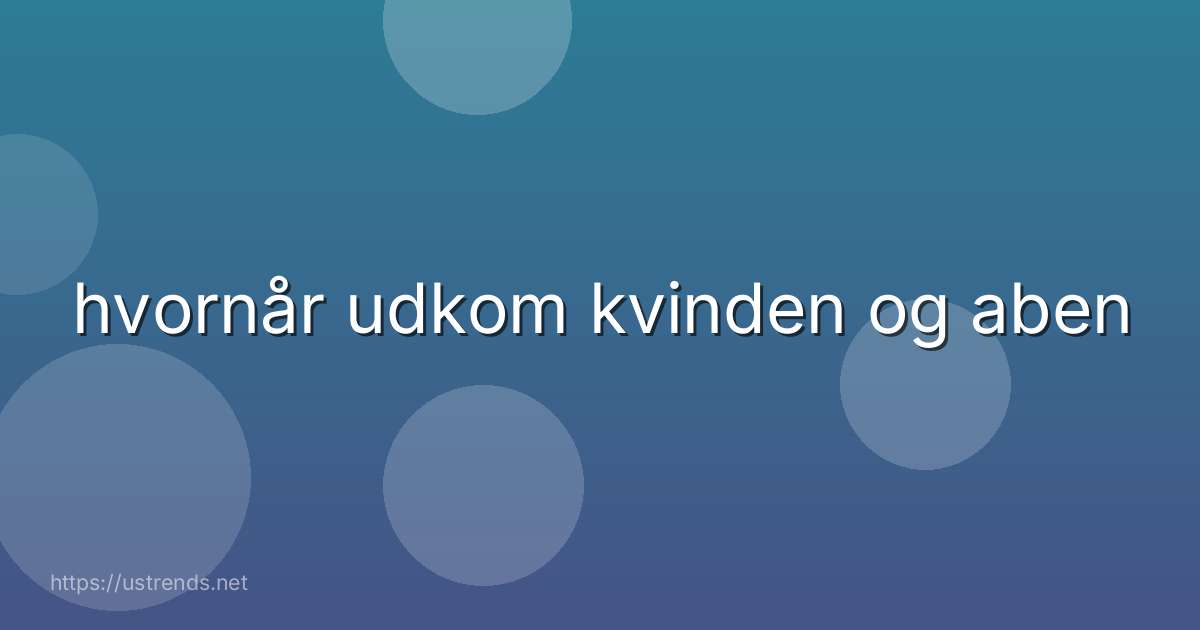 hvornår udkom kvinden og aben