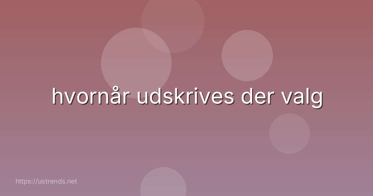 hvornår udskrives der valg
