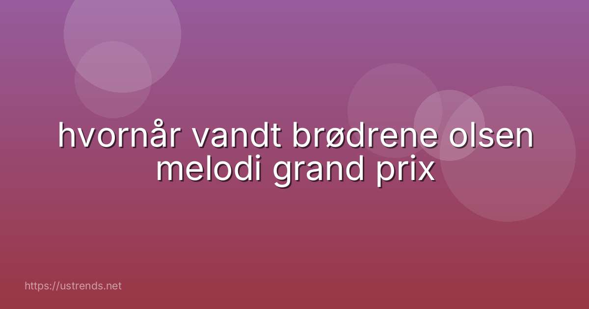 hvornår vandt brødrene olsen melodi grand prix