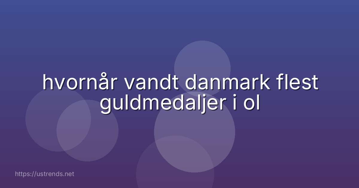 hvornår vandt danmark flest guldmedaljer i ol