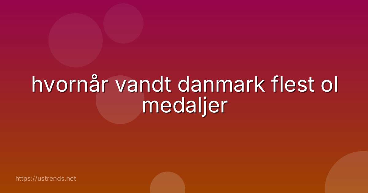 hvornår vandt danmark flest ol medaljer