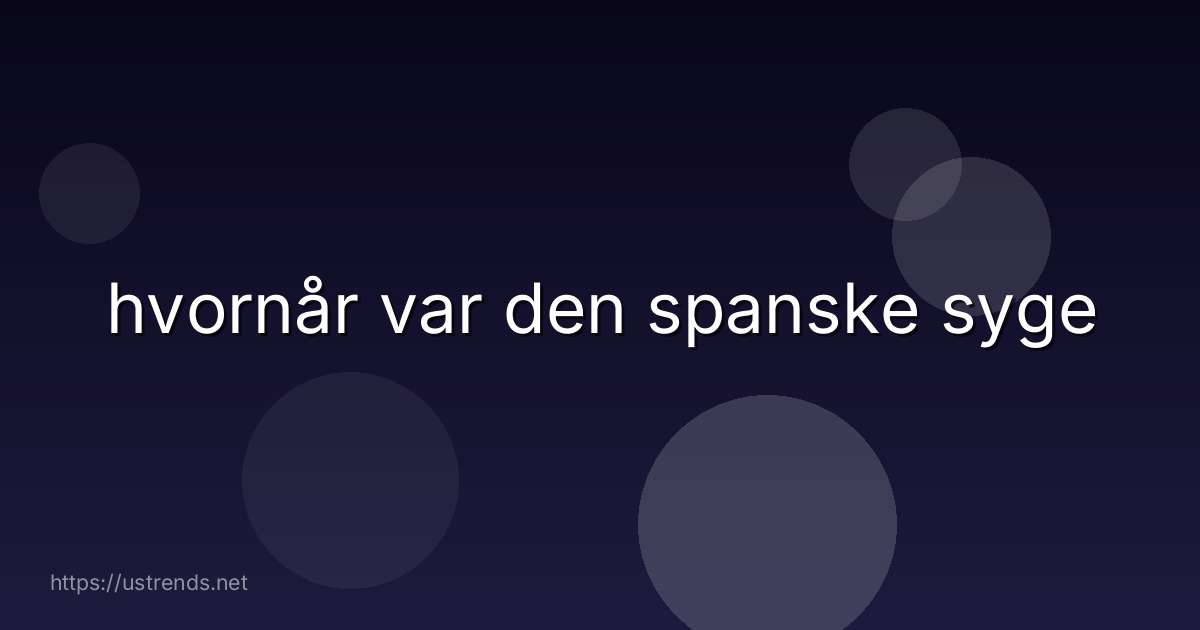 hvornår var den spanske syge