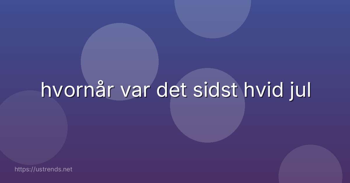 hvornår var det sidst hvid jul