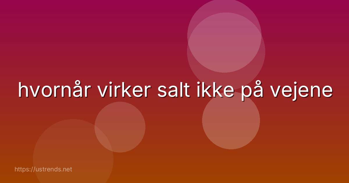 hvornår virker salt ikke på vejene