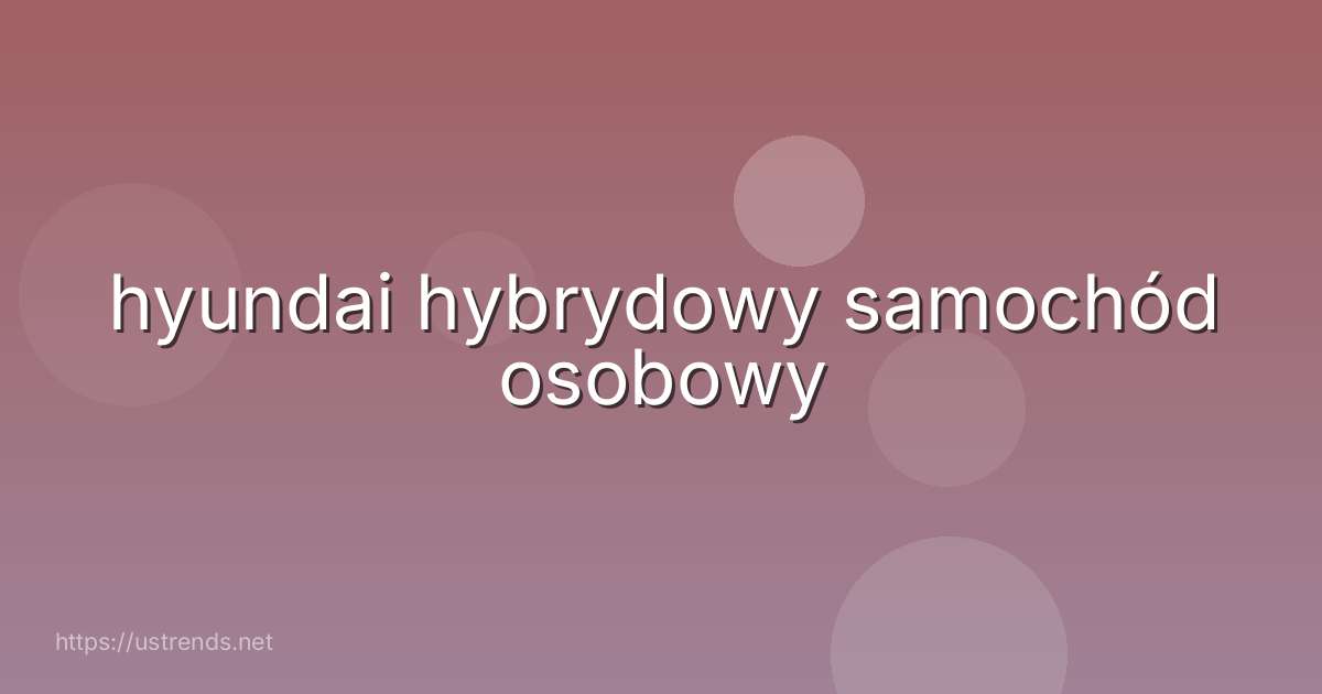 hyundai hybrydowy samochód osobowy