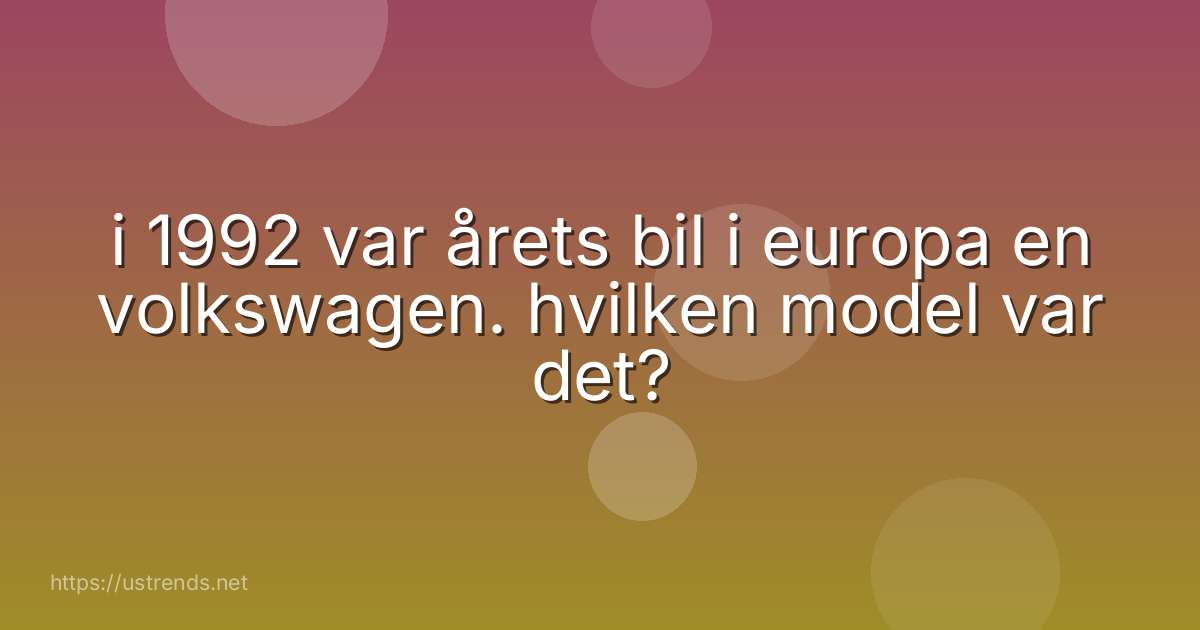 i 1992 var årets bil i europa en volkswagen. hvilken model var det?