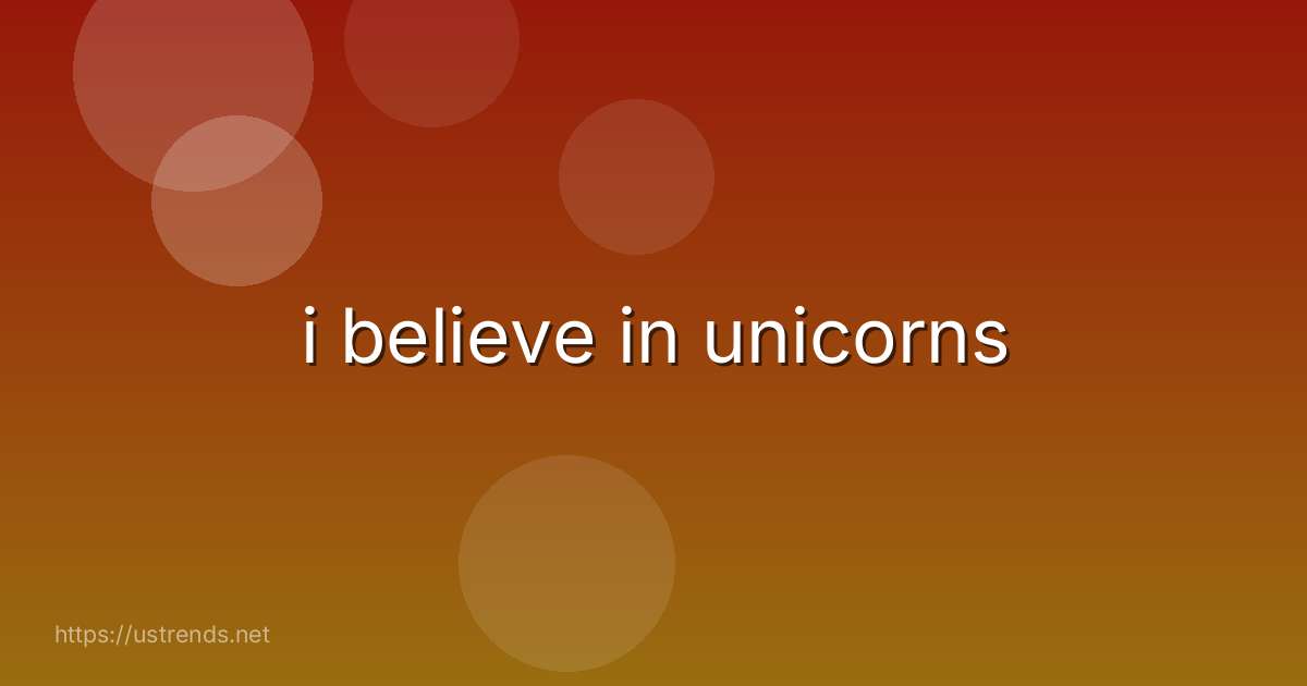 i believe in unicorns
