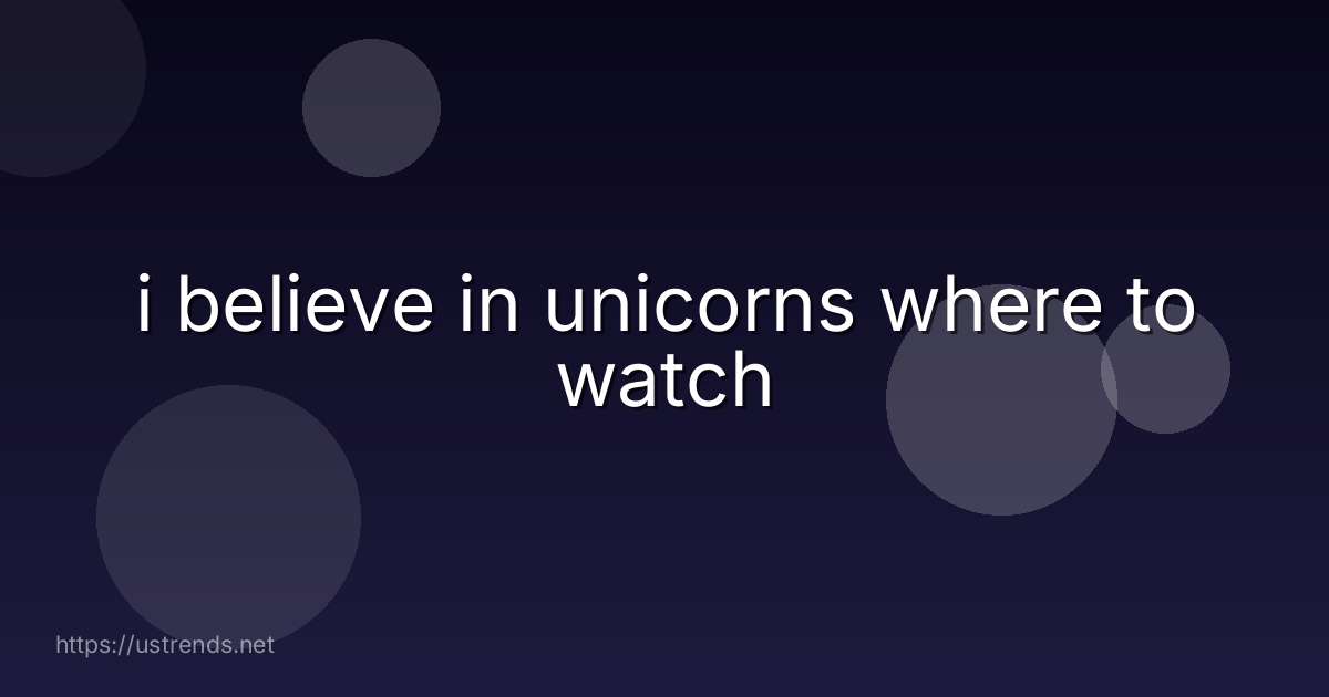 i believe in unicorns where to watch