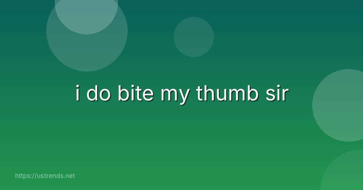 i do bite my thumb sir