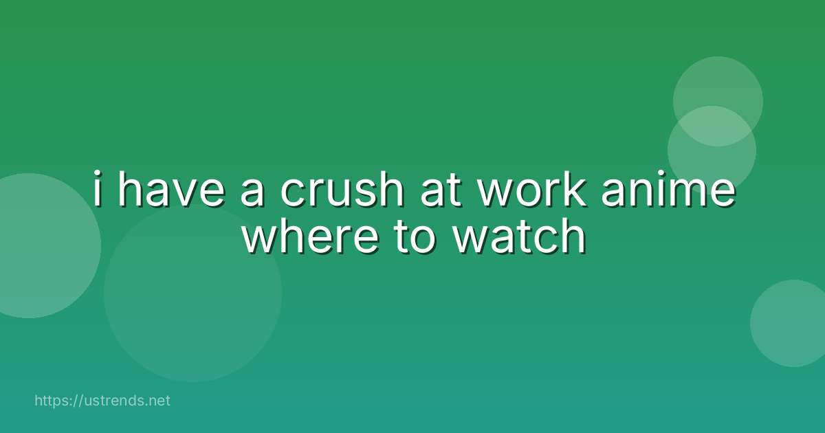 i have a crush at work anime where to watch