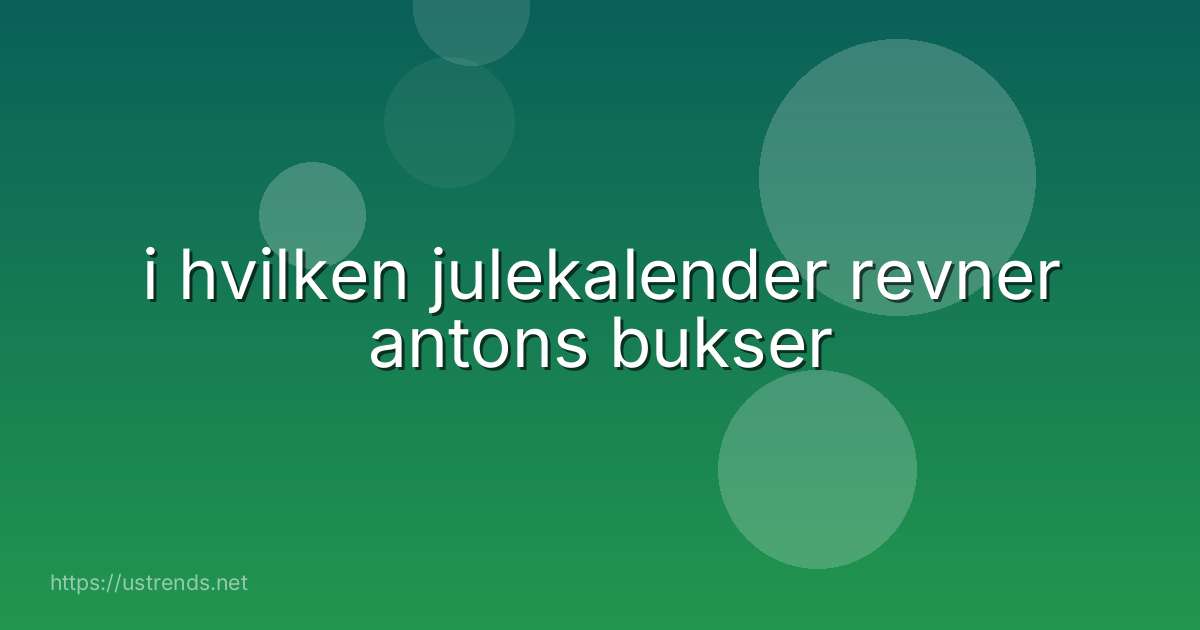 i hvilken julekalender revner antons bukser