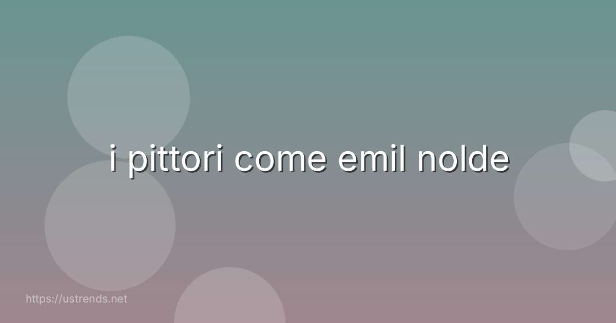 i pittori come emil nolde