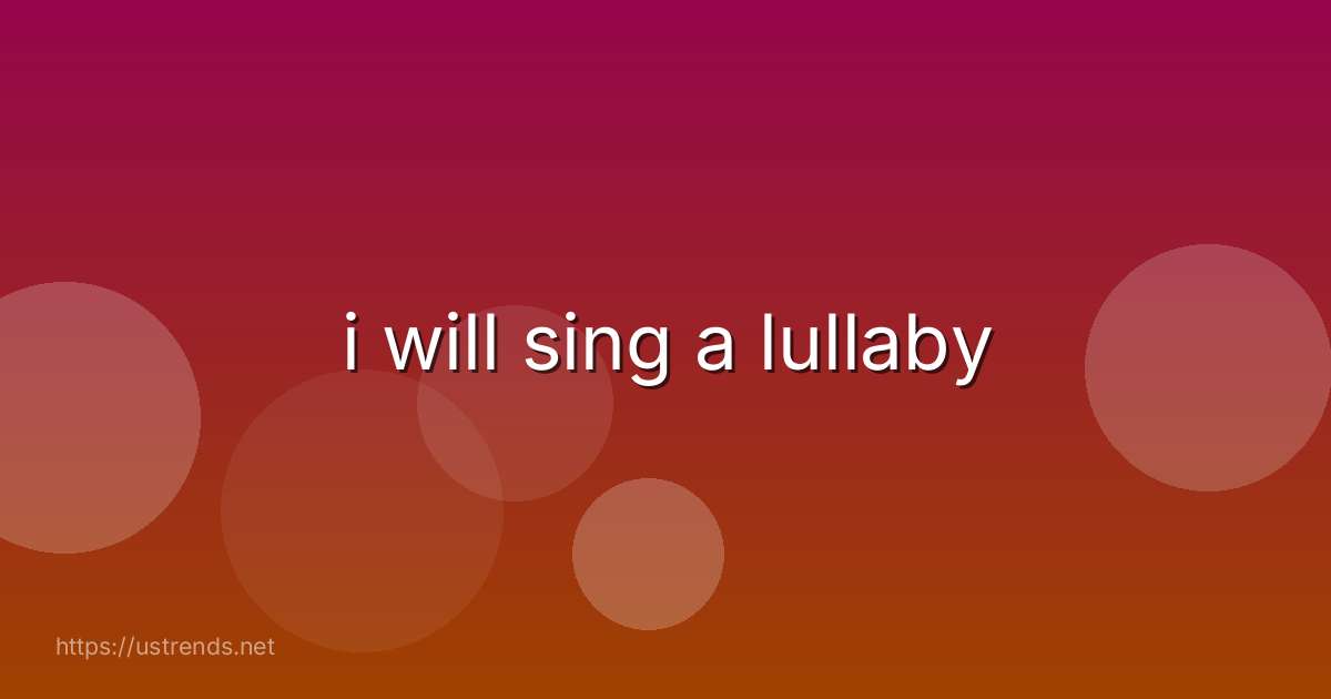 i will sing a lullaby
