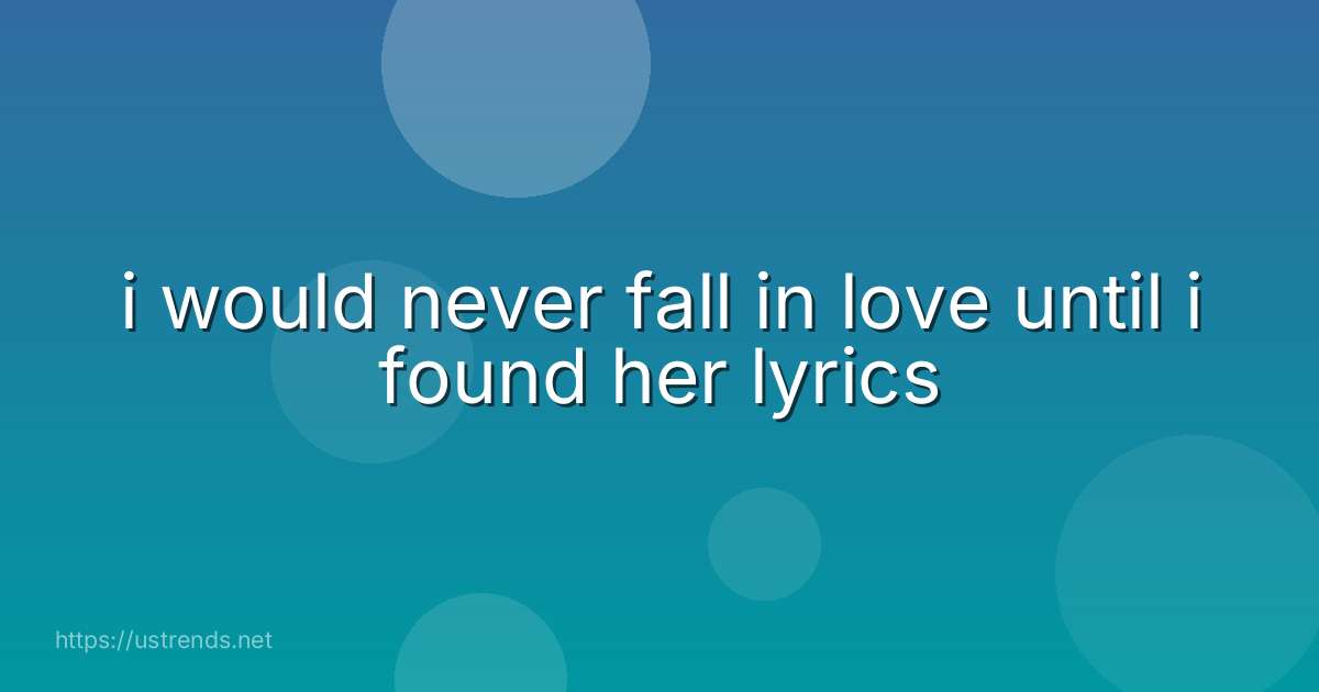 i would never fall in love until i found her lyrics