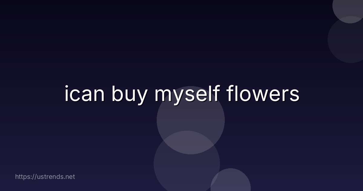 ican buy myself flowers